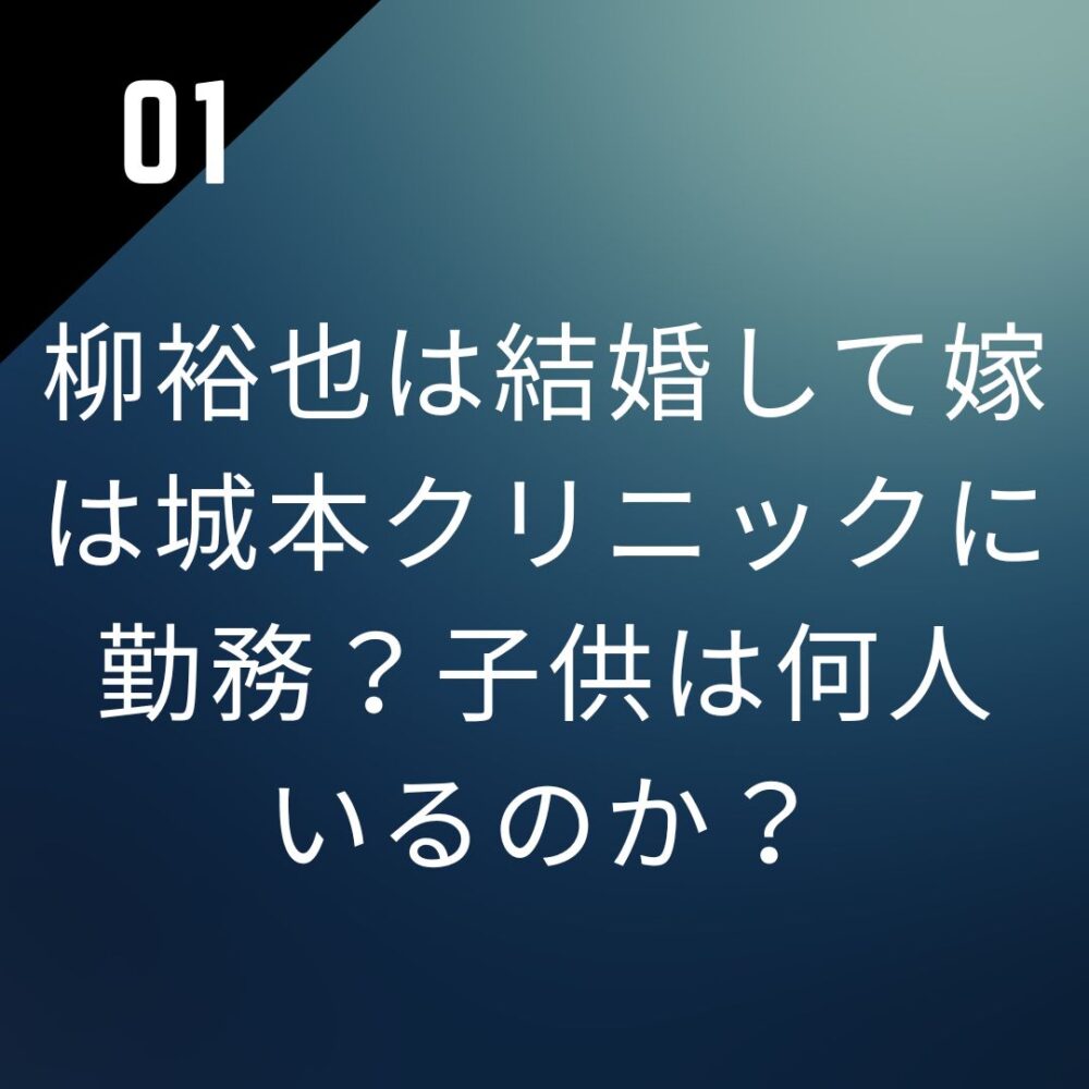 柳裕也は結婚して嫁は城本クリニックに勤務?子供は何人いるのか?
